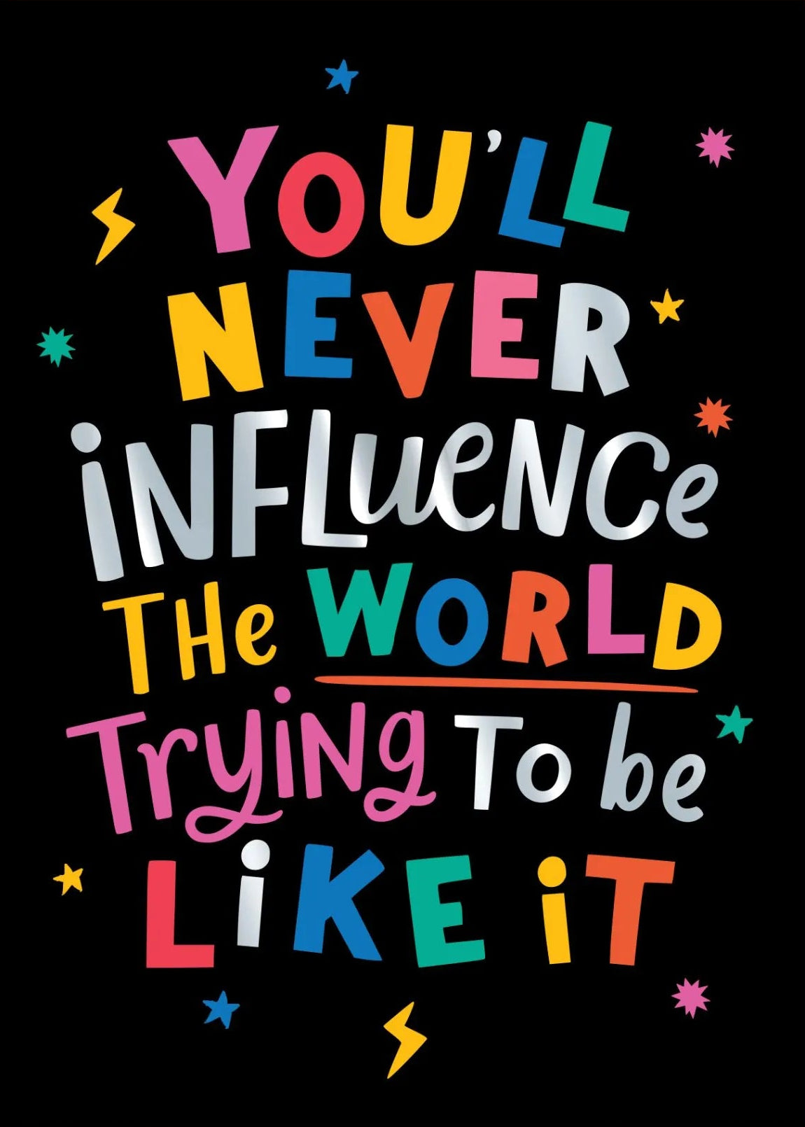 You’ll Never Influence The World Trying To Be Like It Card